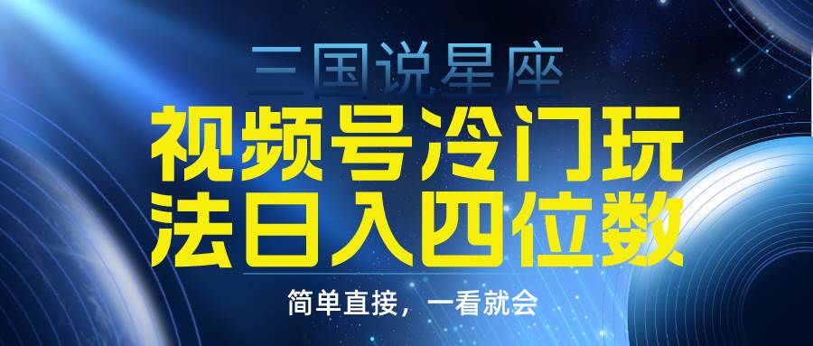 视频号掘金冷门玩法，三国星座赛道，日入四位数（教程+素材）-温馨分享网