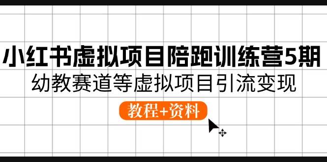 小红书虚拟项目陪跑训练营5期，幼教赛道等虚拟项目引流变现 (教程+资料)-温馨分享网