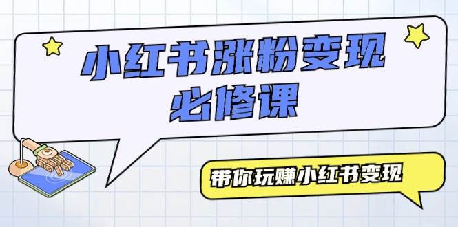 小红书涨粉变现必修课，带你玩赚小红书变现（9节课）-温馨分享网