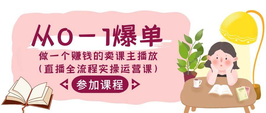 从0-1爆单-做一个赚钱的卖课主播放（直播全流程实操运营课）-温馨分享网