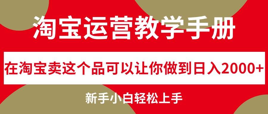 淘宝运营教学手册，在淘宝卖这个品可以让你做到日入2000+，新手小白轻…-温馨分享网