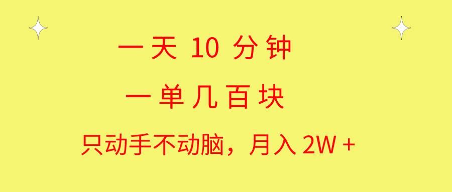一天10 分钟 一单几百块 简单无脑操作 月入2W+教学-温馨分享网