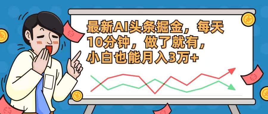 最新AI头条掘金，每天10分钟，做了就有，小白也能月入3万+-温馨分享网