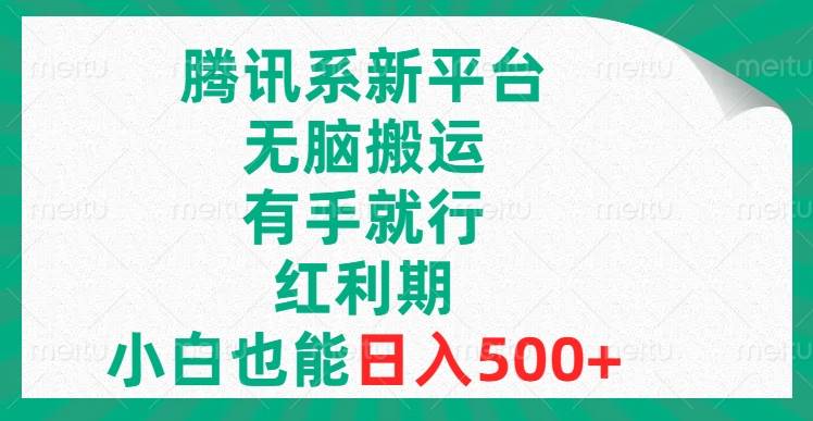 腾讯系新平台，无脑搬运，有手就行，红利期，小白也能日入500+-温馨分享网