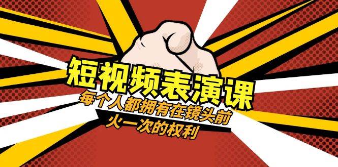 短视频-表演课：每个人都拥有在镜头前火一次的权利（49节视频课）-温馨分享网