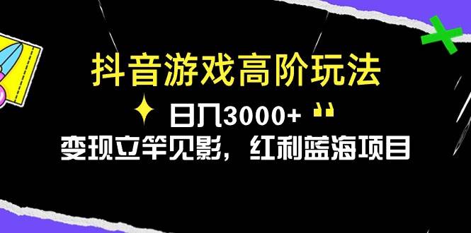 抖音游戏高阶玩法，日入3000+，变现立竿见影，红利蓝海项目-温馨分享网