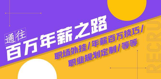 通往百万年薪之路·陪跑训练营：职场外挂/年薪百万技巧/职业规划定制/等等-温馨分享网