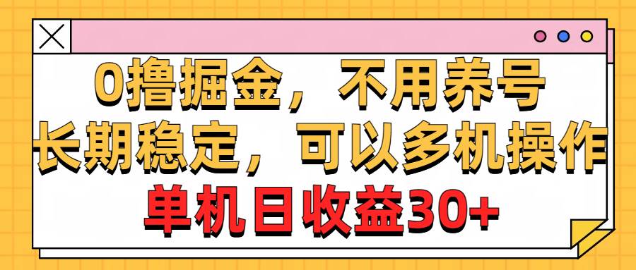 0撸掘金，不用养号，长期稳定，可以多机操作，单机日收益30+-温馨分享网