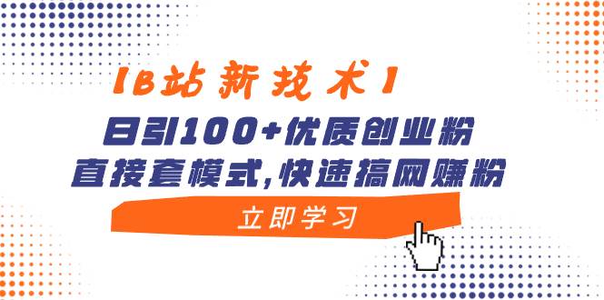 【B站新技术】日引100+优质创业粉，直接套模式，快速搞网赚粉-温馨分享网