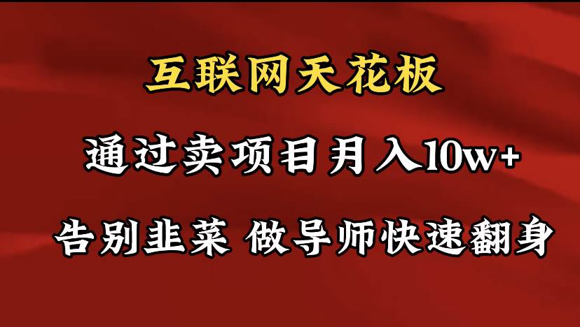 导师训练营互联网的天花板，让你告别韭菜，通过卖项目月入10w+，一定要…-温馨分享网