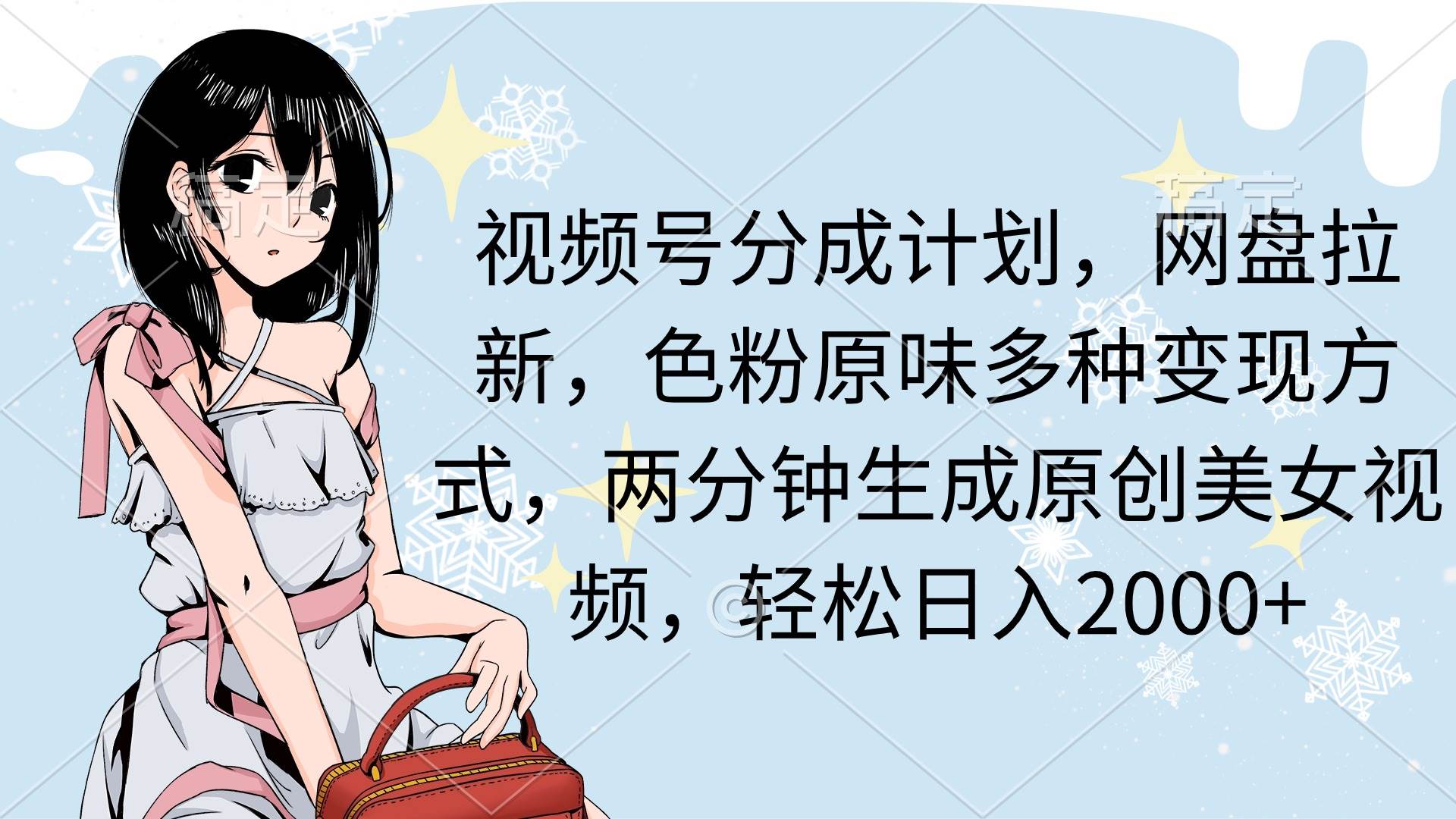 视频号分成计划，网盘拉新，色粉原味多种变现方式，两分钟生成原创美女…-温馨分享网