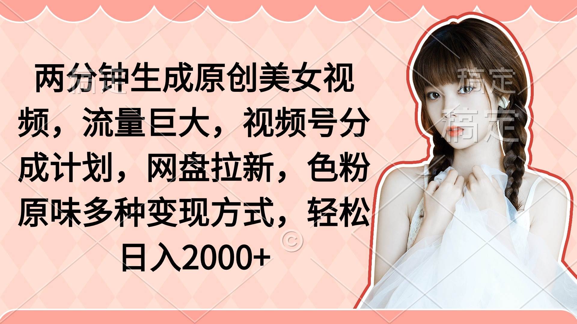 两分钟生成原创美女视频，流量巨大，视频号分成计划，网盘拉新，色粉原…-温馨分享网
