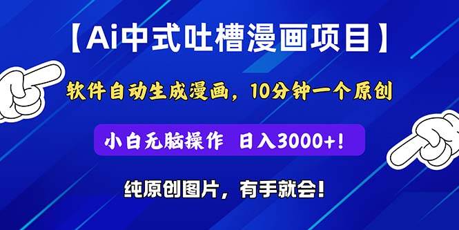 Ai中式吐槽漫画项目，软件自动生成漫画，10分钟一个原创，小白日入3000+-温馨分享网