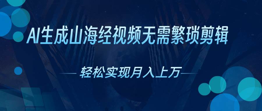 AI自动生成山海经奇幻视频，轻松月入过万，红利期抓紧-温馨分享网