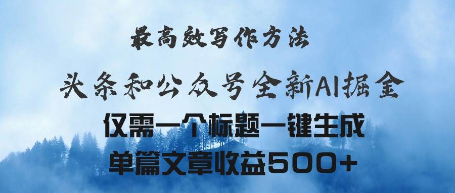 头条与公众号AI掘金新玩法，最高效写作方法，仅需一个标题一键生成单篇…-温馨分享网