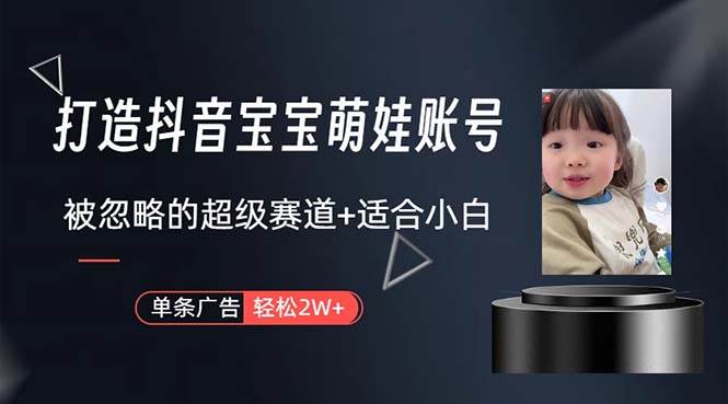 打造抖音宝宝账号，一条广告2W，大部分人忽略的超级赛道，小白简单入手-温馨分享网