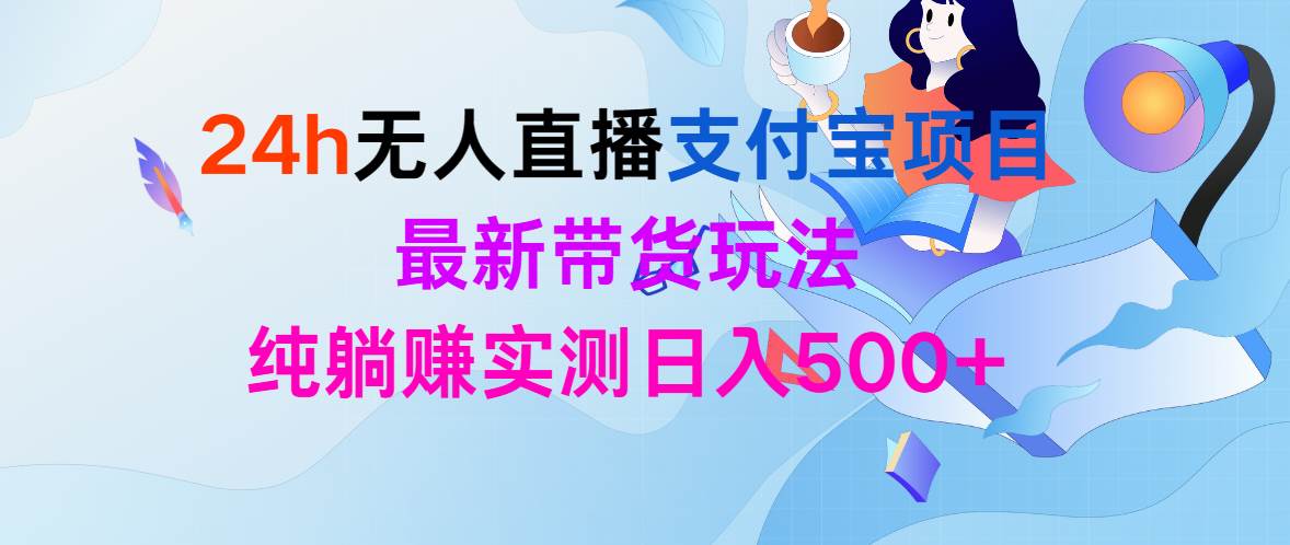 24h无人直播支付宝项目，最新带货玩法，纯躺赚实测日入500+-温馨分享网