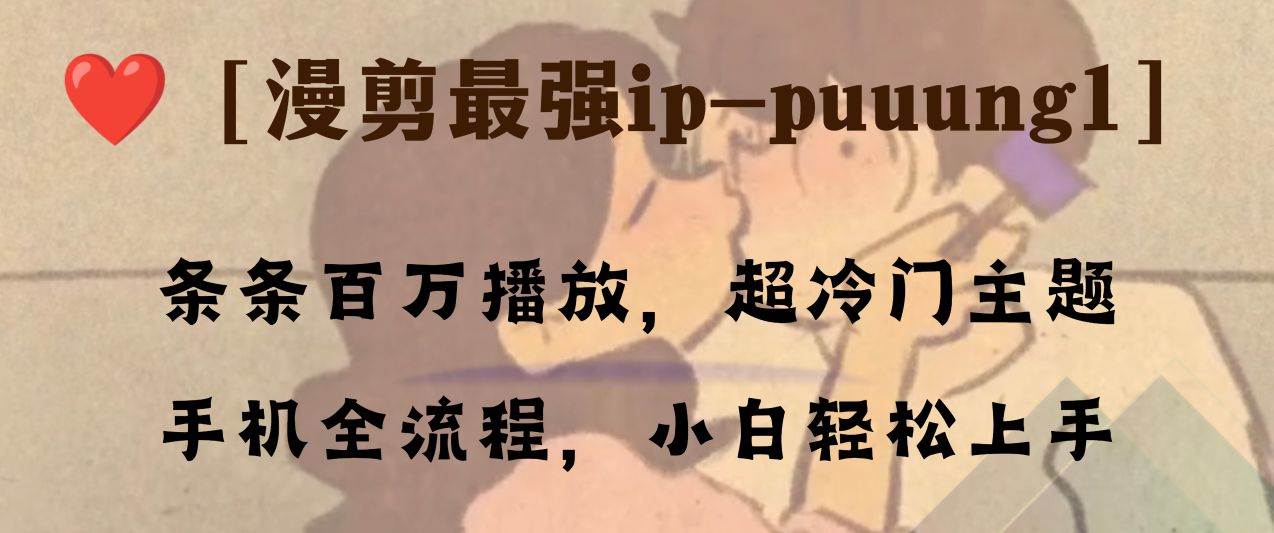 条条百万播放，漫剪最强冷门ip-puuung1，手机全流程，小白轻松学会！-温馨分享网