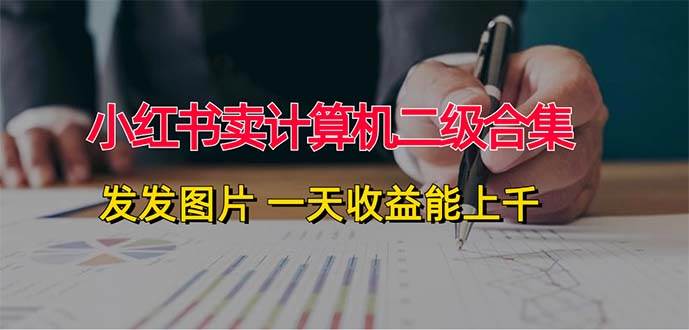 小红书卖计算机二级合集，发发图片 一天收益能上千-温馨分享网