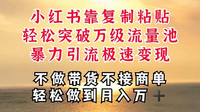 深层揭秘小红书，靠复制粘贴，一周突破万级流量池，无脑搬运，暴力引流…-温馨分享网