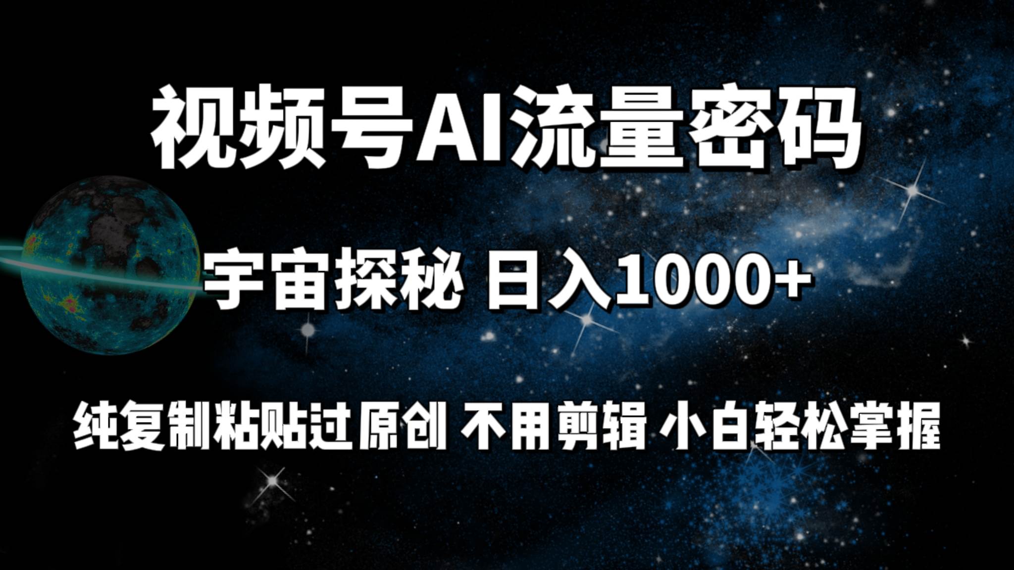 视频号流量密码宇宙探秘，日入100+纯复制粘贴原 创，不用剪辑 小白轻松上手-温馨分享网