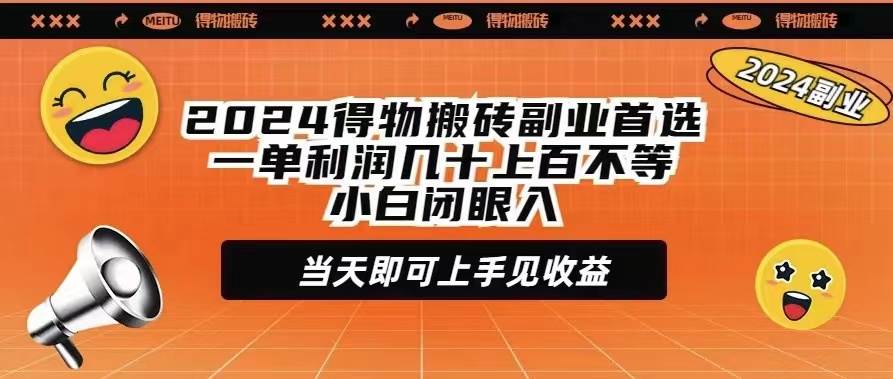 2024得物搬砖副业首选一单利润几十上百不等小白闭眼当天即可上手见收益-温馨分享网