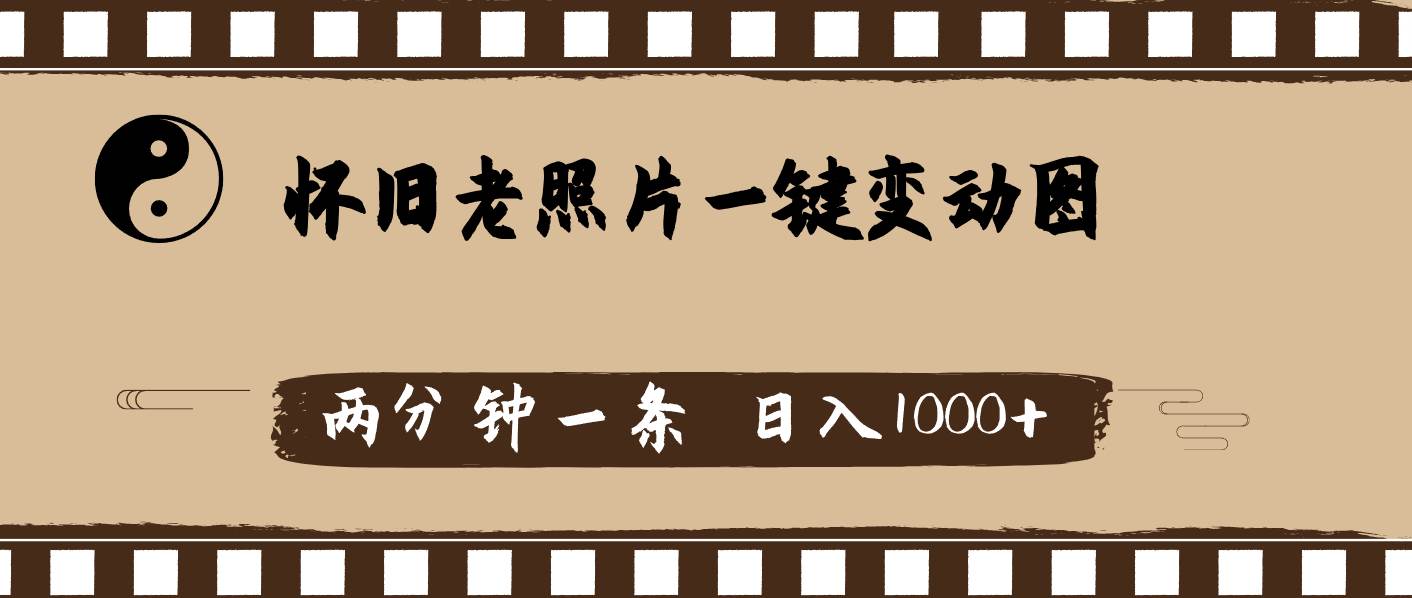 怀旧老照片，AI一键变动图，两分钟一条，日入1000+-温馨分享网