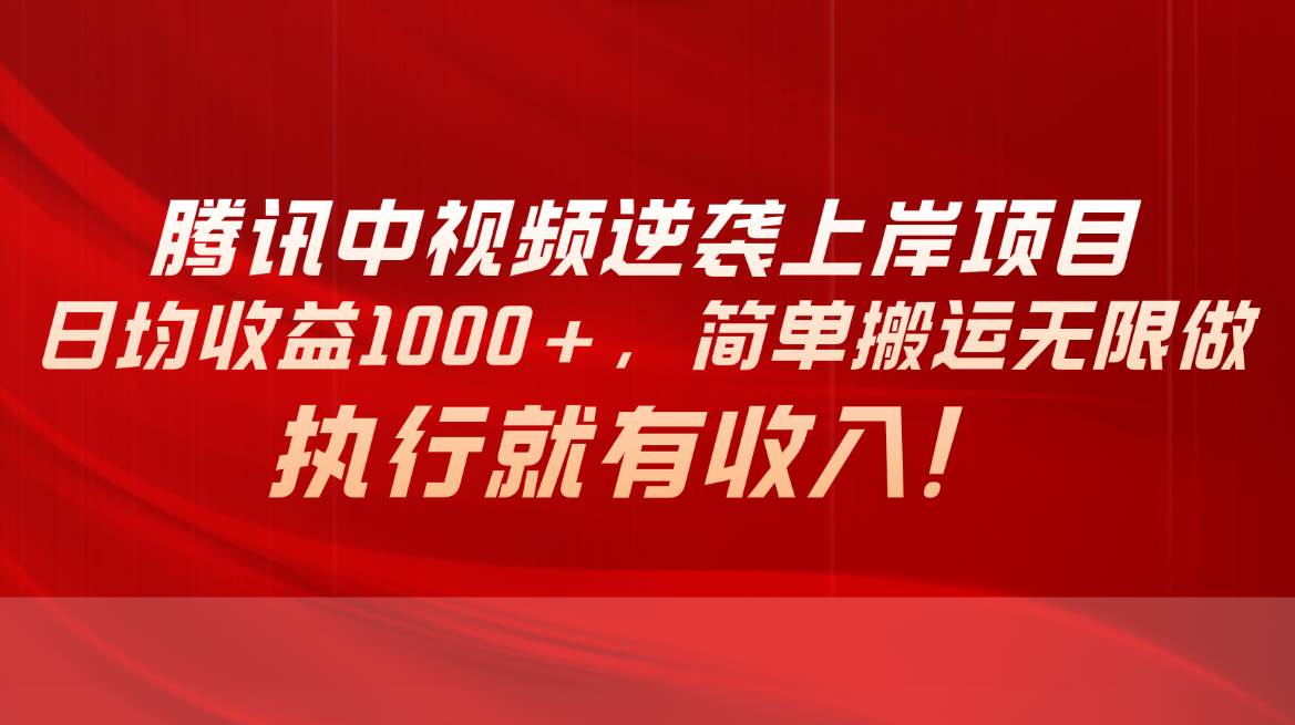腾讯中视频项目，日均收益1000+，简单搬运无限做，执行就有收入-温馨分享网