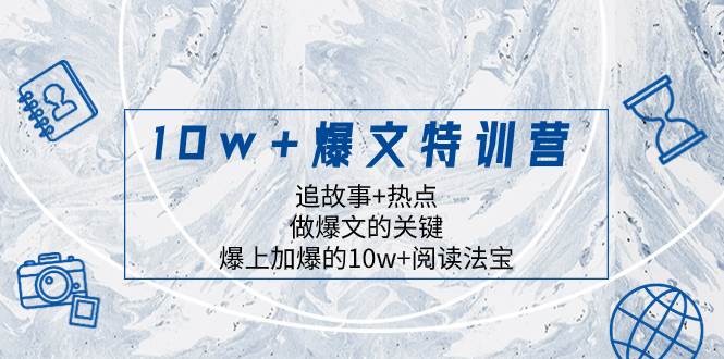 10w+爆文特训营，追故事+热点，做爆文的关键  爆上加爆的10w+阅读法宝-温馨分享网