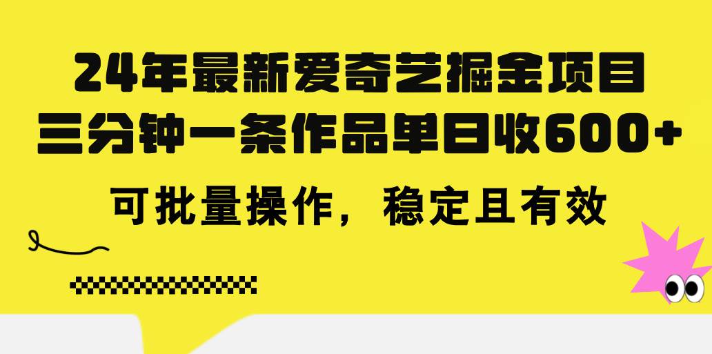 24年 最新爱奇艺掘金项目，三分钟一条作品单日收600+，可批量操作，稳…-温馨分享网