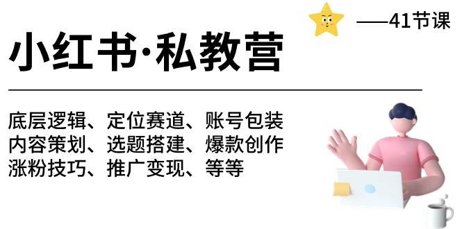 小红书 私教营 底层逻辑/定位赛道/账号包装/涨粉变现/月变现10w+等等-41节-温馨分享网