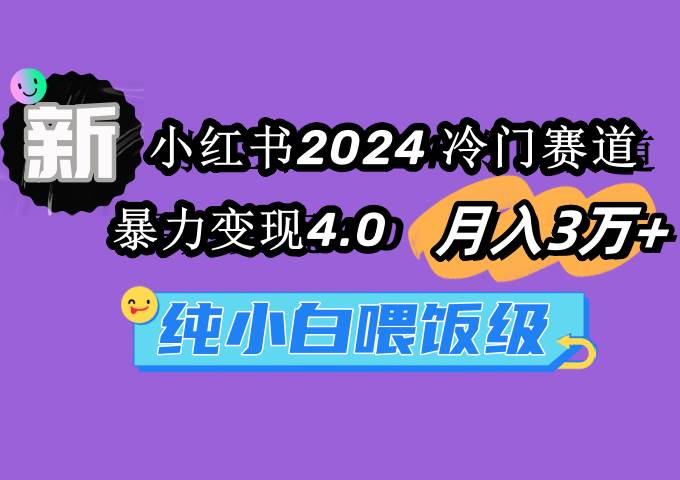 小红书2024冷门赛道 月入3万+ 暴力变现4.0 纯小白喂饭级-温馨分享网