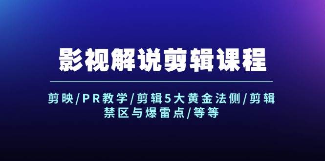 影视解说剪辑课程：剪映/PR教学/剪辑5大黄金法侧/剪辑禁区与爆雷点/等等-温馨分享网