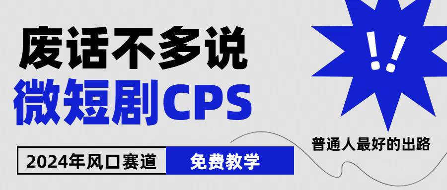 2024下半年微短剧风口来袭，周星驰小杨哥入场，免费教学 适用小白 月入2w+-温馨分享网