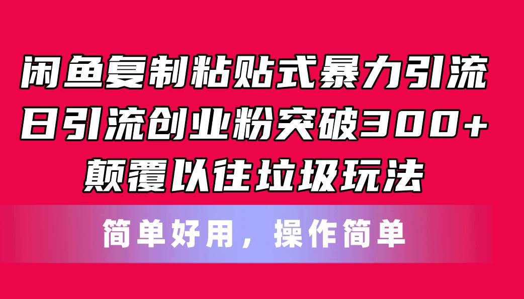 闲鱼复制粘贴式暴力引流，日引流突破300+，颠覆以往垃圾玩法，简单好用-温馨分享网