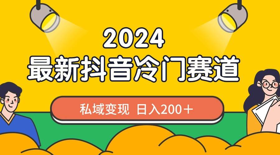 2024抖音最新冷门赛道，私域变现轻松日入200＋，作品制作简单，流量爆炸-温馨分享网
