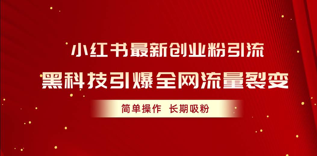 小红书最新创业粉引流，黑科技引爆全网流量裂变，简单操作长期吸粉-温馨分享网