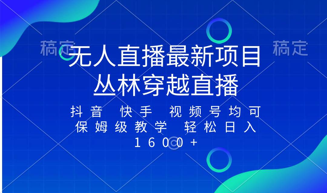 最新最火无人直播项目，丛林穿越，所有平台都可播 保姆级教学小白轻松1600+-温馨分享网