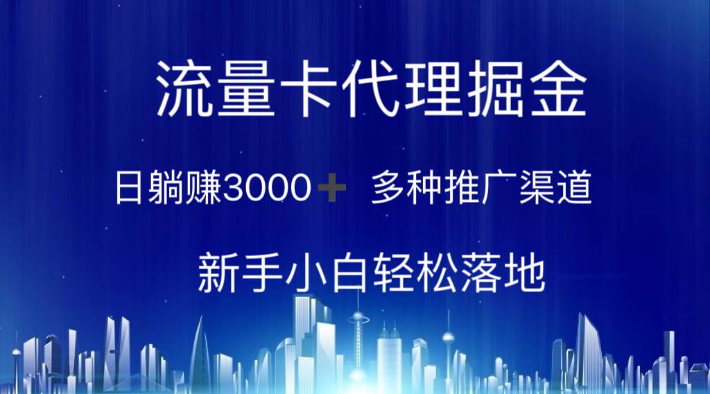 流量卡代理掘金 日躺赚3000+ 多种推广渠道 新手小白轻松落地-温馨分享网