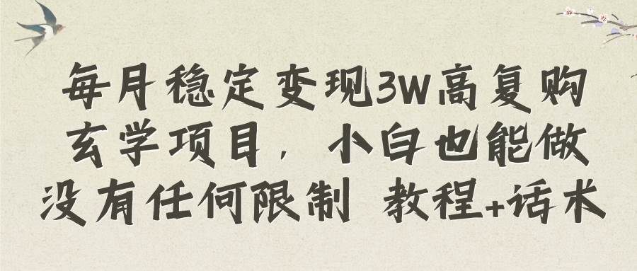 每月稳定变现3W高复购玄学项目，小白也能做没有任何限制 教程+话术-温馨分享网