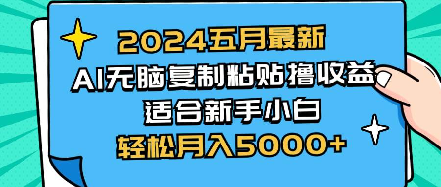 2024五月最新AI撸收益玩法 无脑复制粘贴 新手小白也能操作 轻松月入5000+-温馨分享网