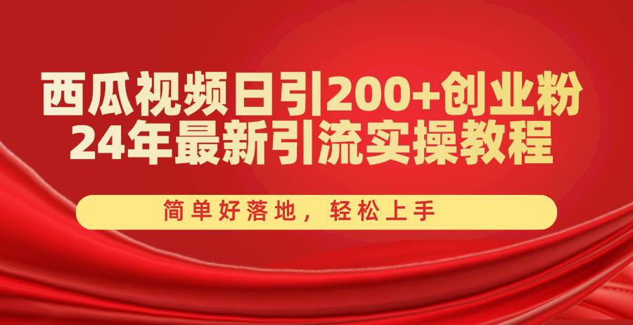 西瓜视频日引200+创业粉，24年最新引流实操教程，简单好落地，轻松上手-温馨分享网