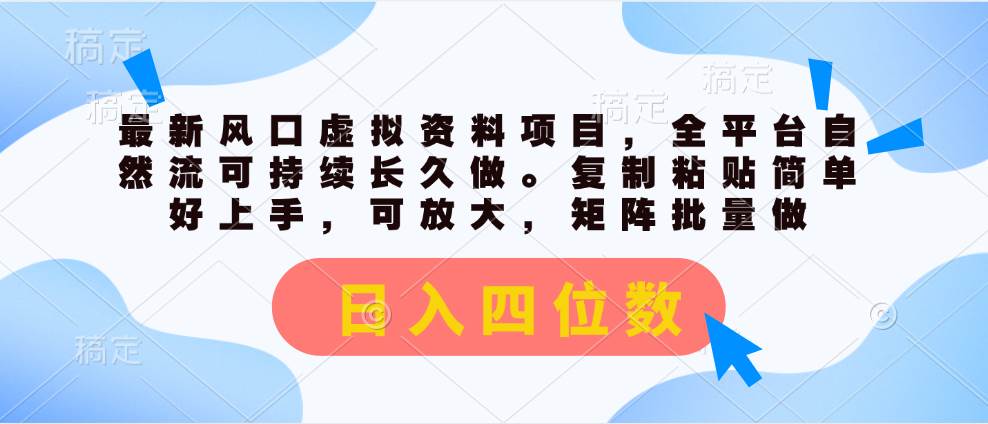 最新风口虚拟资料项目，全平台自然流可持续长久做。复制粘贴 日入四位数-温馨分享网