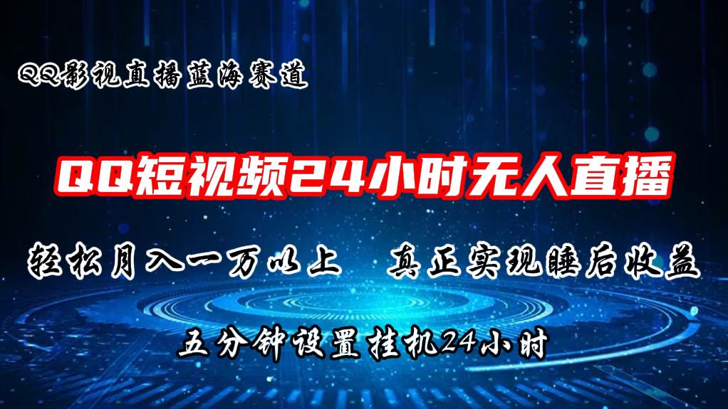 2024蓝海赛道，QQ短视频无人播剧，轻松月入上万，设置5分钟，直播24小时-温馨分享网