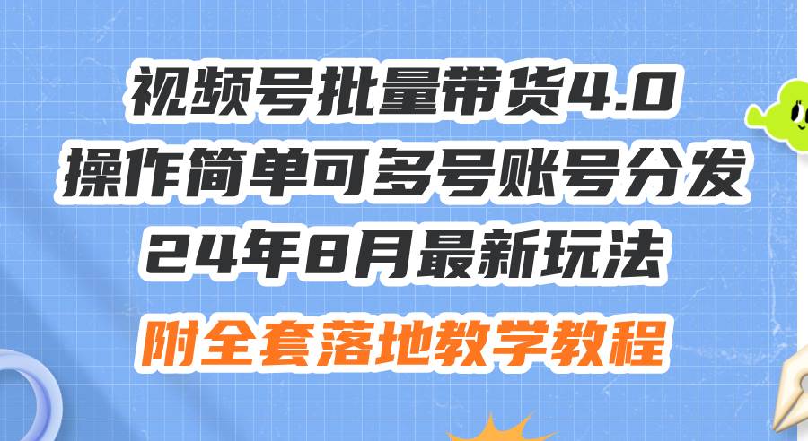 24年8月最新玩法视频号批量带货4.0，操作简单可多号账号分发，附全套落…-温馨分享网