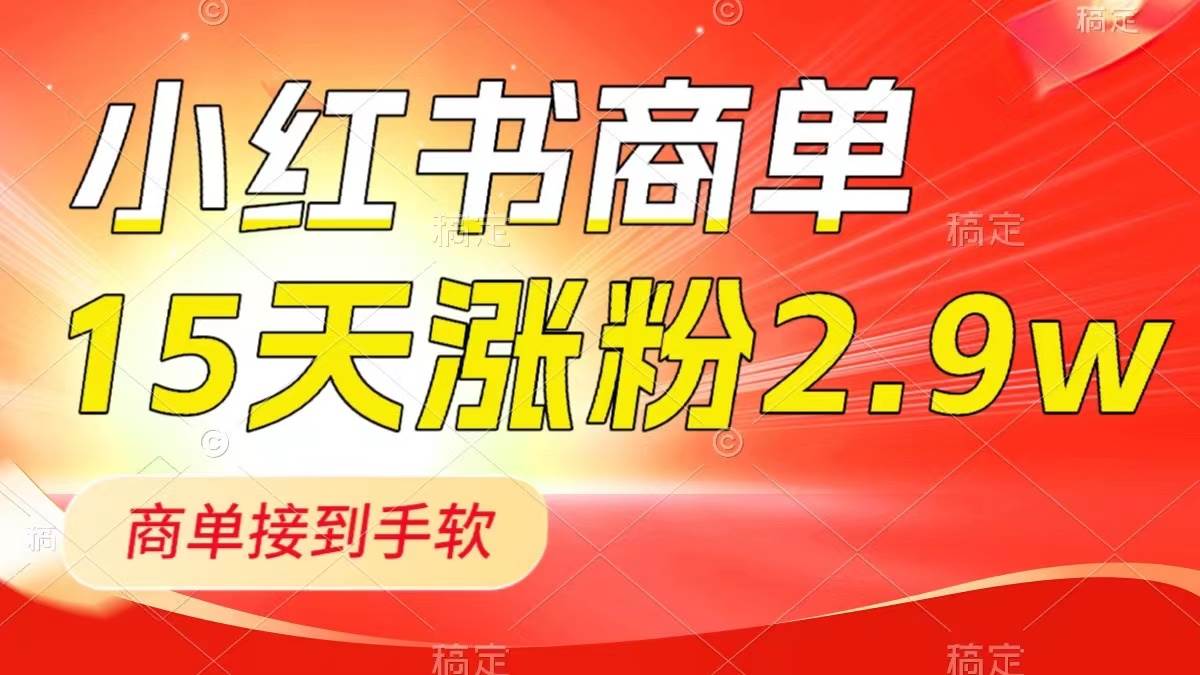 小红书商单最新玩法，新号15天2.9w粉，商单接到手软，1分钟一篇笔记-温馨分享网