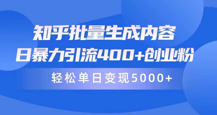 知乎批量生成内容，日暴力引流400+创业粉，轻松单日变现5000+-温馨分享网