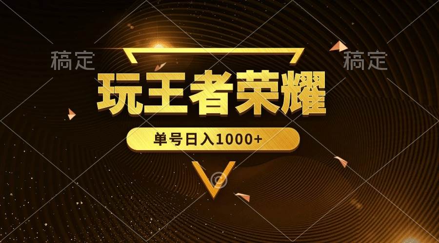 绝对蓝海，玩王者荣耀赚钱，单账号日入1000+，全民项目-温馨分享网