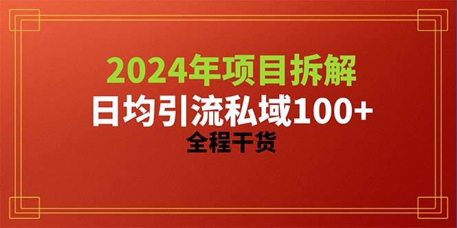 2024项目拆解日均引流100+精准创业粉，全程干货-温馨分享网