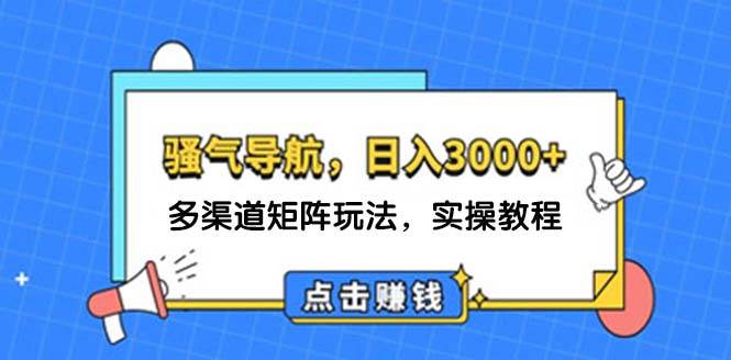 日入3000+ 骚气导航，多渠道矩阵玩法，实操教程-温馨分享网